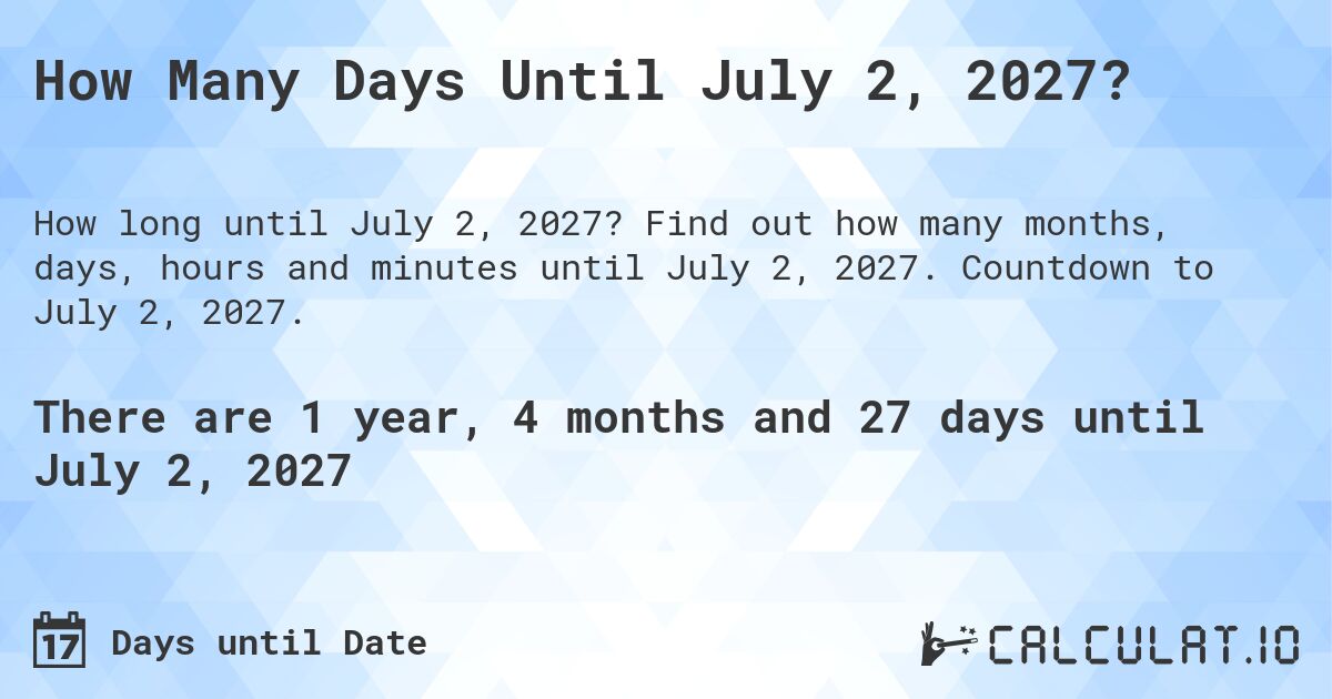 How Many Days Until July 2, 2027?. Find out how many months, days, hours and minutes until July 2, 2027. Countdown to July 2, 2027.