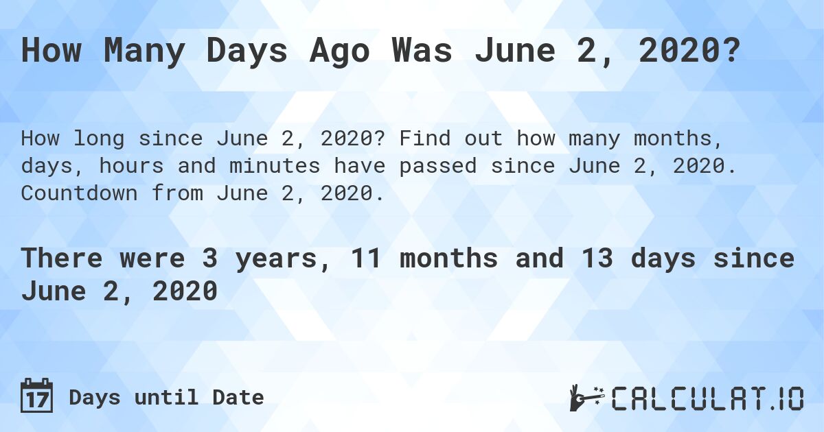 How Many Days Ago Was June 2, 2020?. Find out how many months, days, hours and minutes have passed since June 2, 2020. Countdown from June 2, 2020.