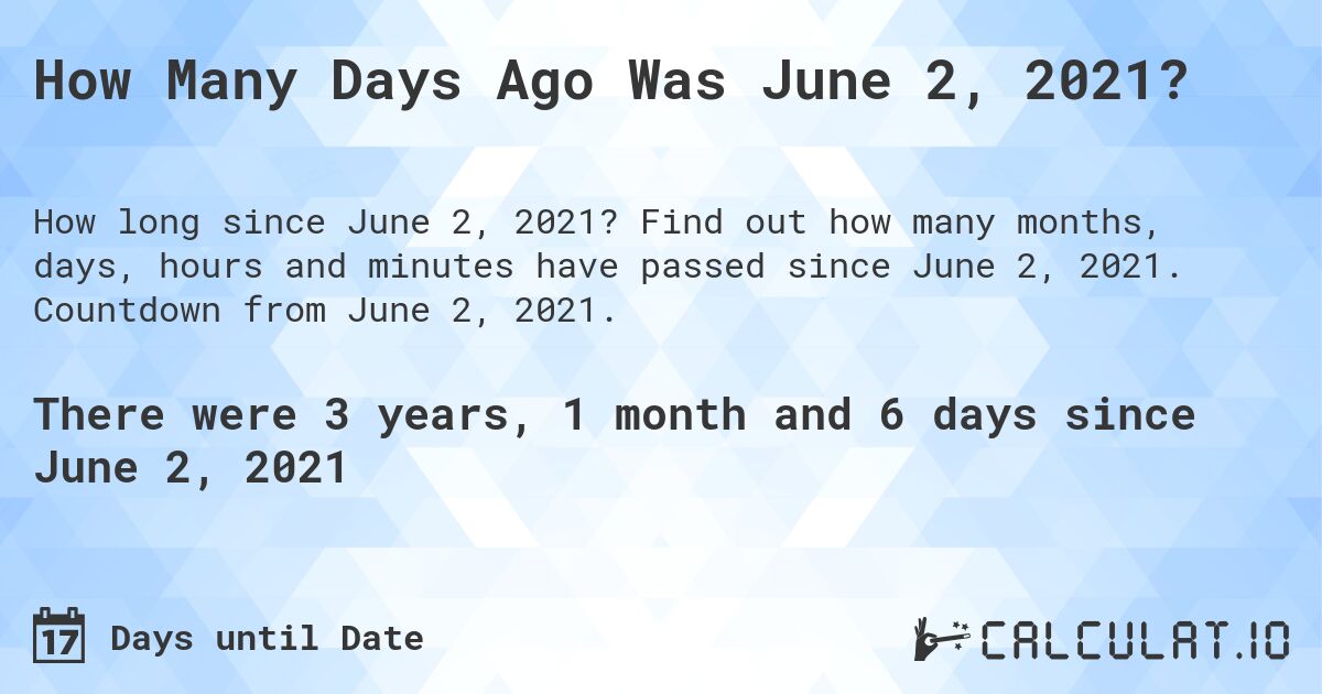 How Many Days Ago Was June 2, 2021?. Find out how many months, days, hours and minutes have passed since June 2, 2021. Countdown from June 2, 2021.