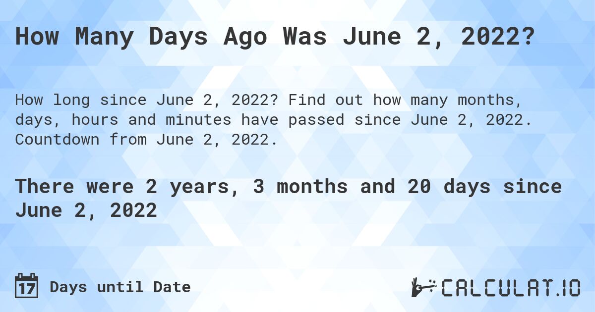 How Many Days Ago Was June 2, 2022?. Find out how many months, days, hours and minutes have passed since June 2, 2022. Countdown from June 2, 2022.