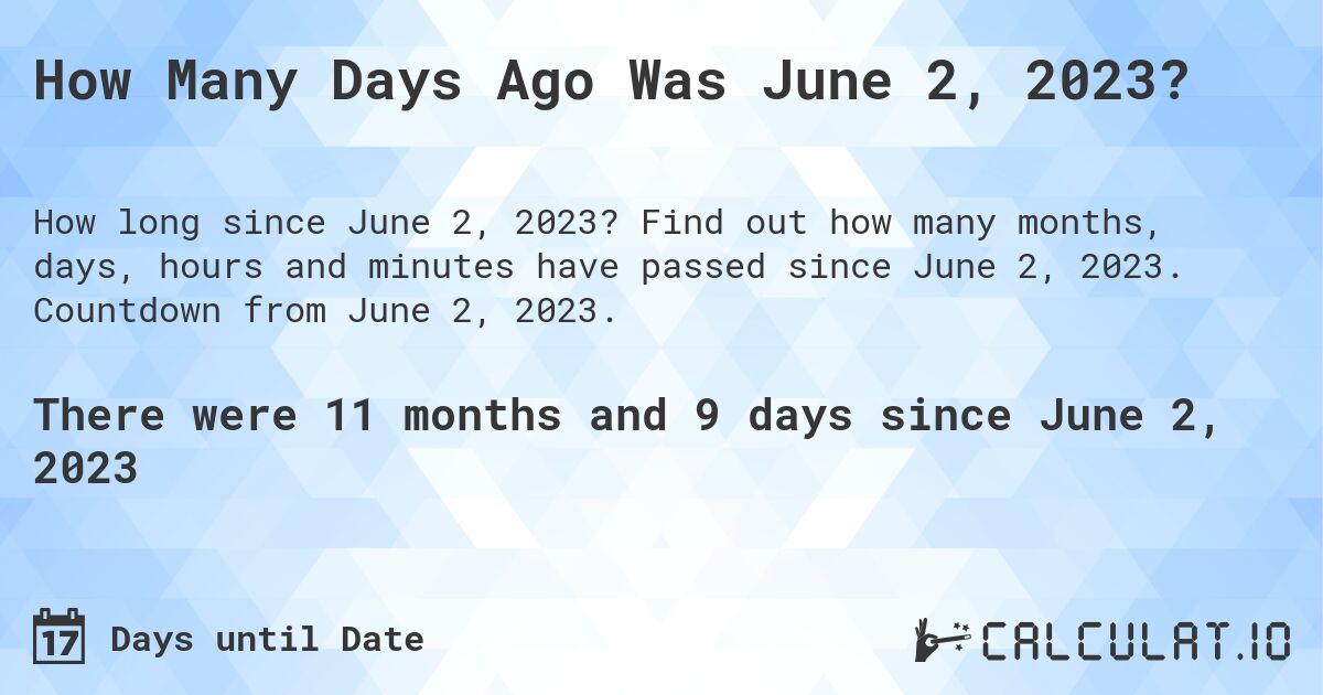 How Many Days Ago Was June 2, 2023?. Find out how many months, days, hours and minutes have passed since June 2, 2023. Countdown from June 2, 2023.