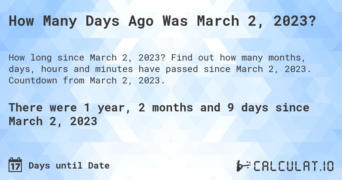 How Many Days Ago Was March 2, 2023?. Find out how many months, days, hours and minutes have passed since March 2, 2023. Countdown from March 2, 2023.