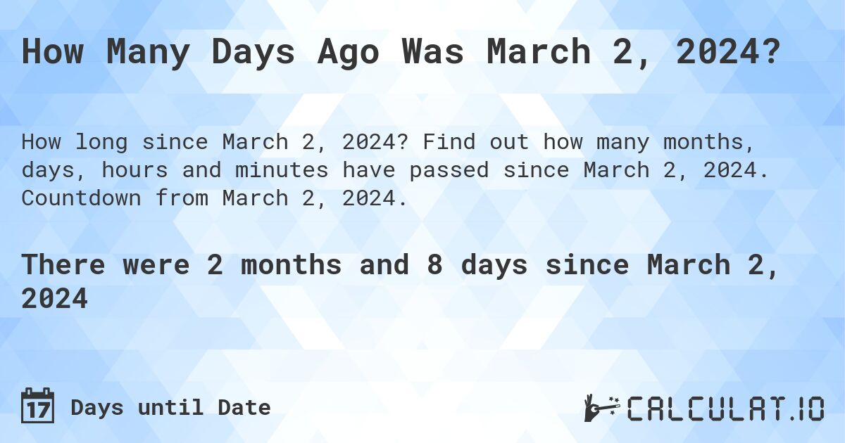 How Many Days Ago Was March 2, 2024?. Find out how many months, days, hours and minutes have passed since March 2, 2024. Countdown from March 2, 2024.