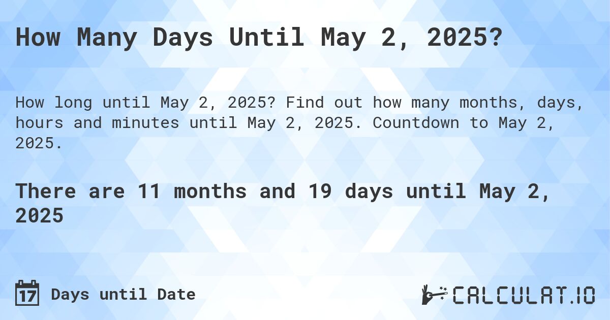 How Many Days Until May 2, 2025?. Find out how many months, days, hours and minutes until May 2, 2025. Countdown to May 2, 2025.