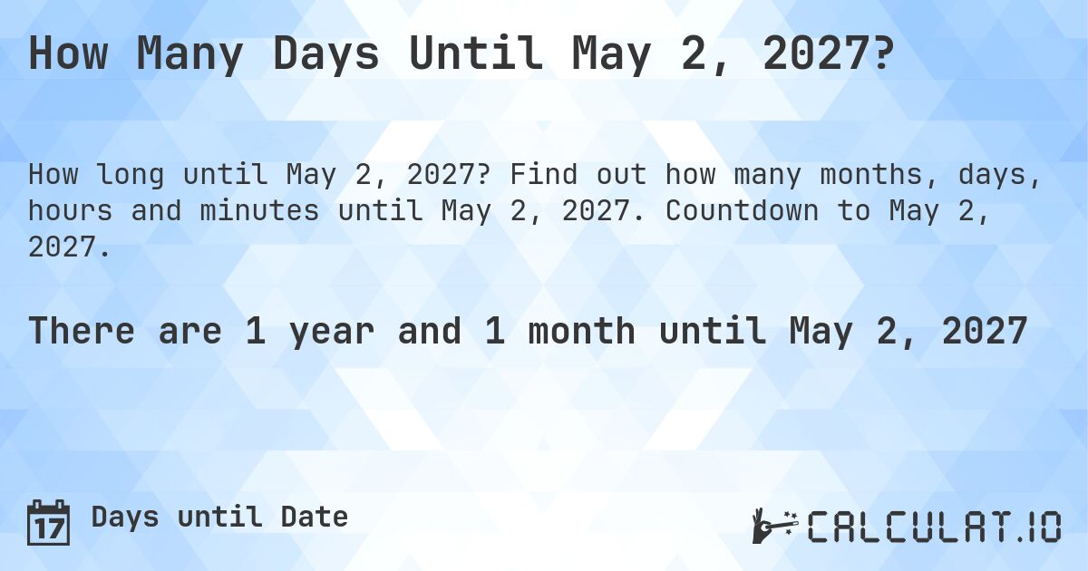 How Many Days Until May 2, 2027?. Find out how many months, days, hours and minutes until May 2, 2027. Countdown to May 2, 2027.