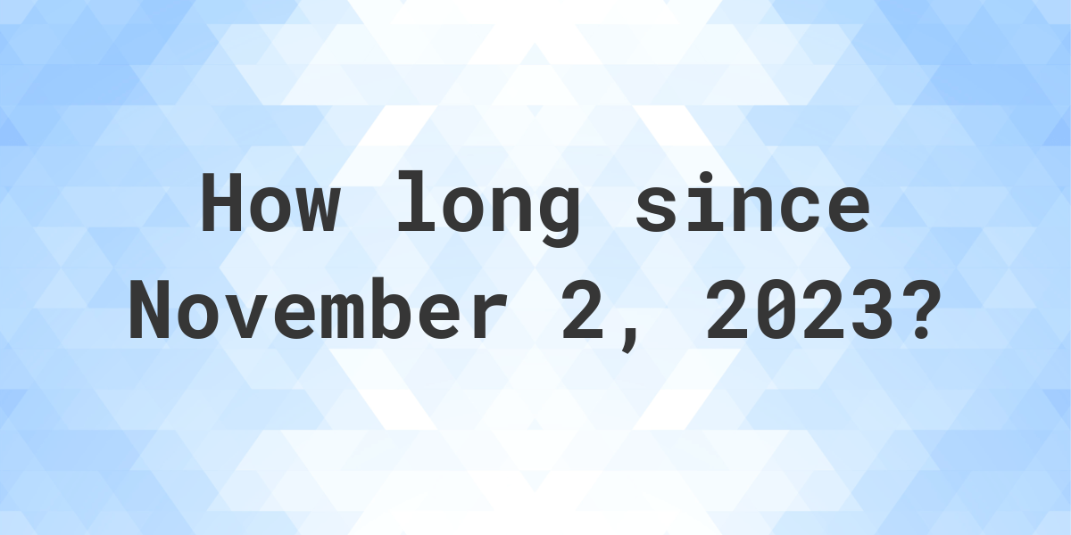 How Many Days Ago Was November 2, 2023? Calculatio