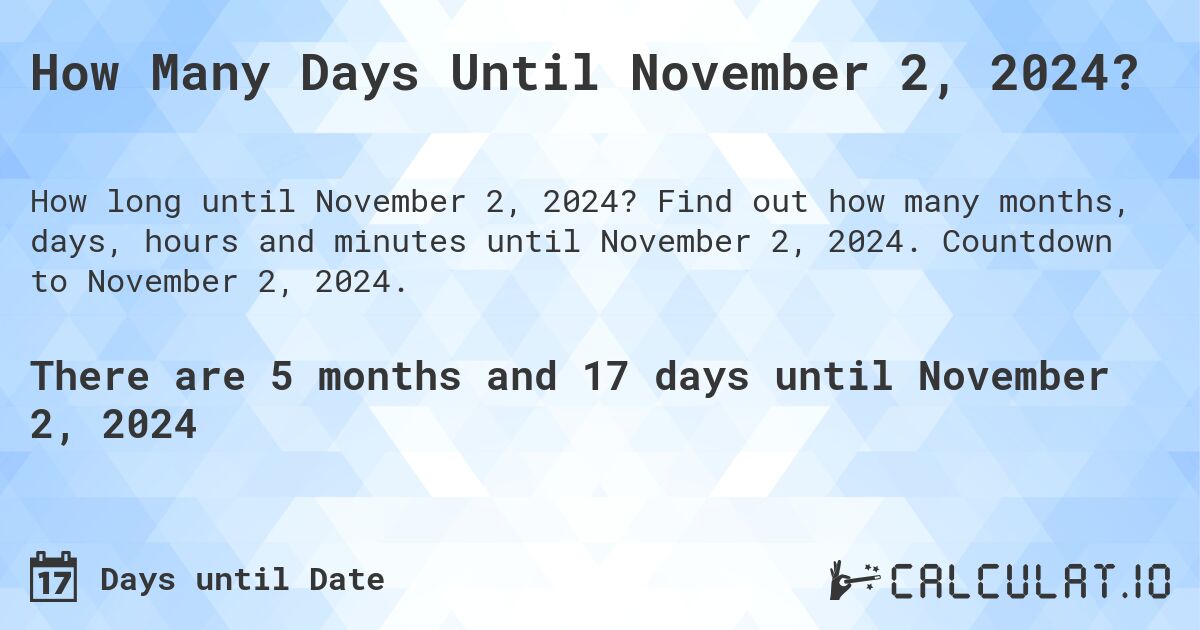 How Many Days Until November 2, 2024?. Find out how many months, days, hours and minutes until November 2, 2024. Countdown to November 2, 2024.