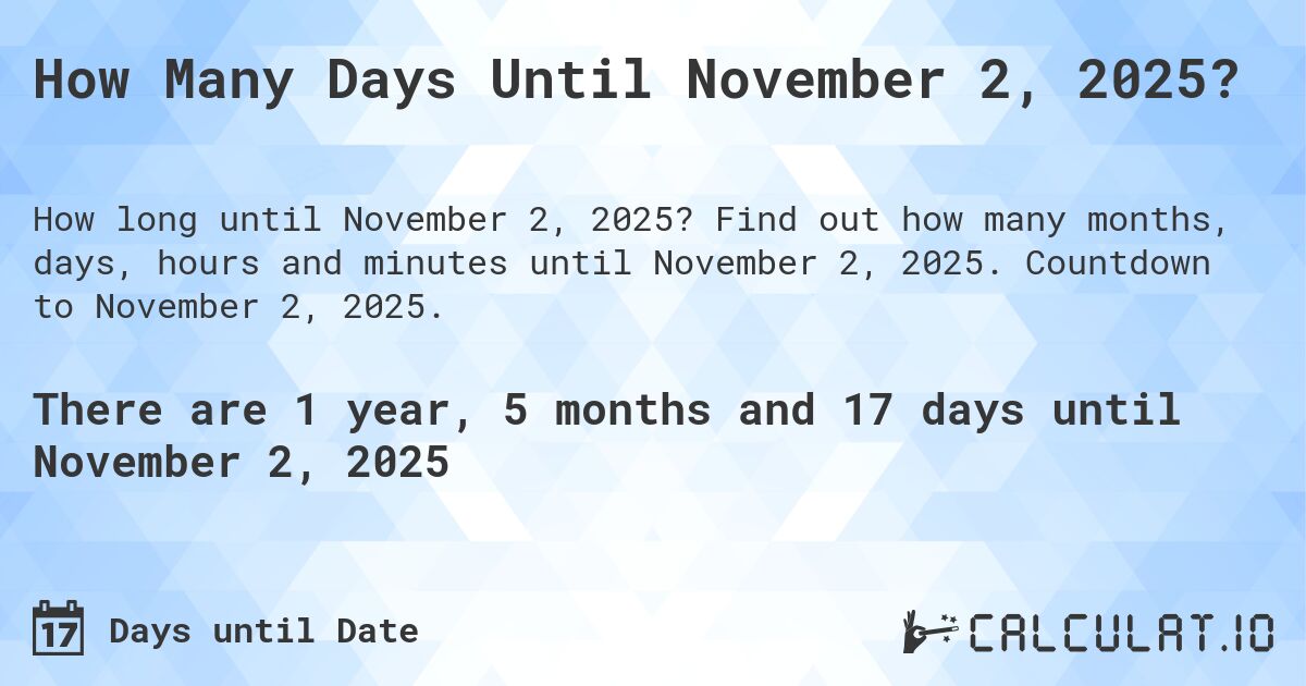 How Many Days Until November 2, 2025?. Find out how many months, days, hours and minutes until November 2, 2025. Countdown to November 2, 2025.