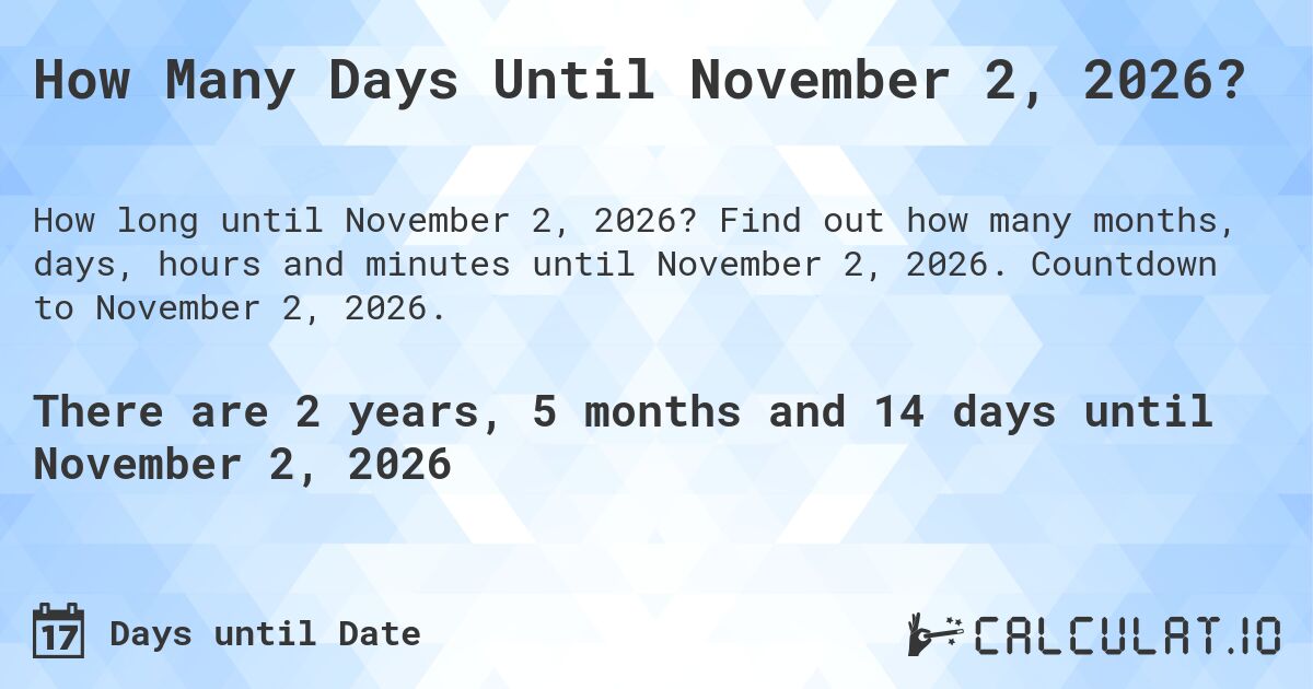 How Many Days Until November 2, 2026?. Find out how many months, days, hours and minutes until November 2, 2026. Countdown to November 2, 2026.