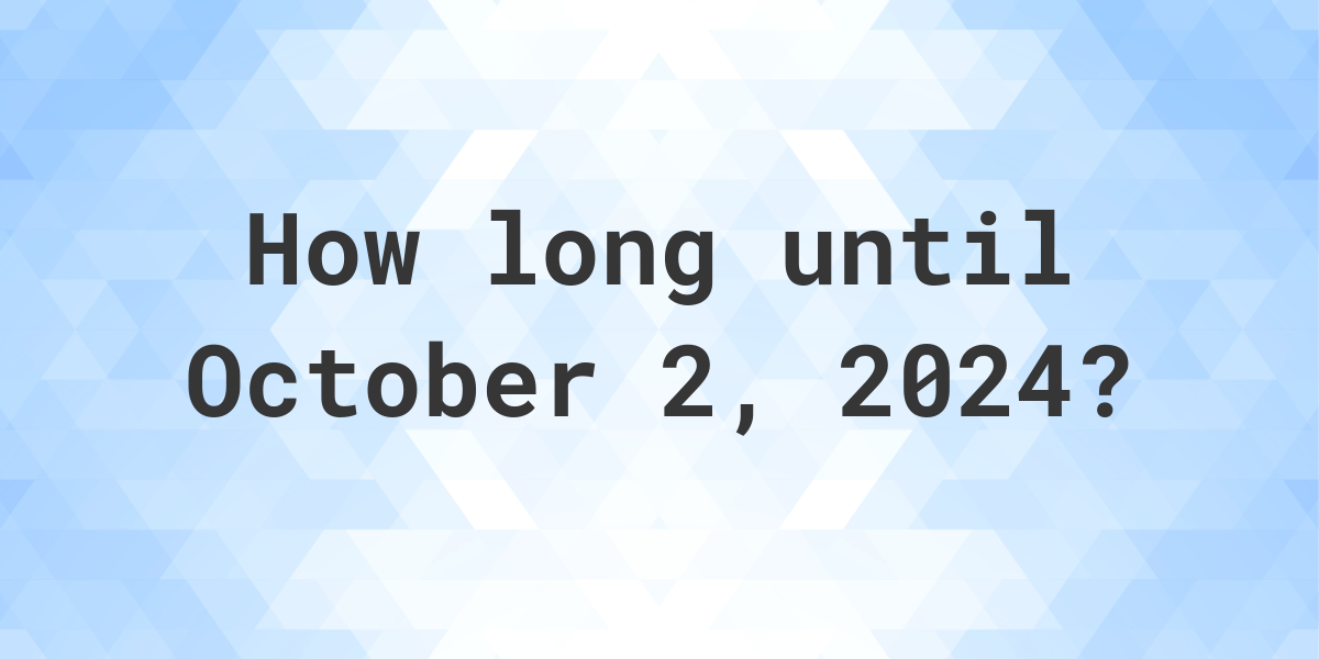 How Many Days Until October 2, 2024? Calculatio