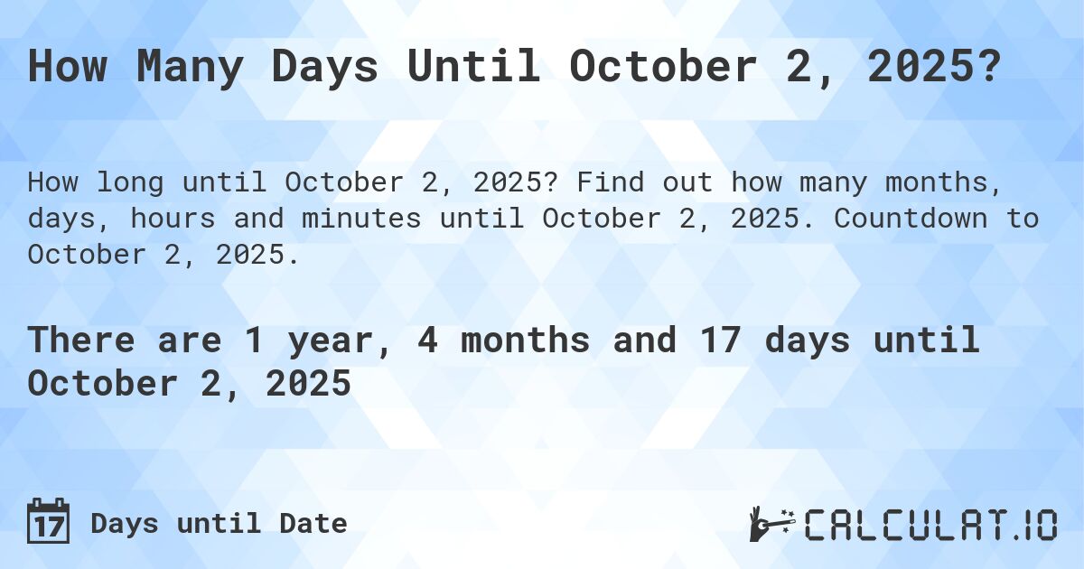 How Many Days Until October 2, 2025?. Find out how many months, days, hours and minutes until October 2, 2025. Countdown to October 2, 2025.