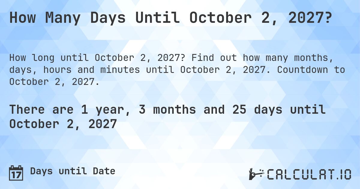 How Many Days Until October 2, 2027?. Find out how many months, days, hours and minutes until October 2, 2027. Countdown to October 2, 2027.