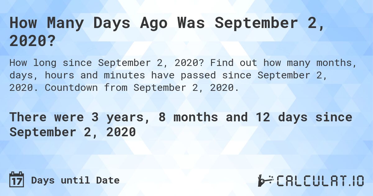 How Many Days Ago Was September 2, 2020?. Find out how many months, days, hours and minutes have passed since September 2, 2020. Countdown from September 2, 2020.