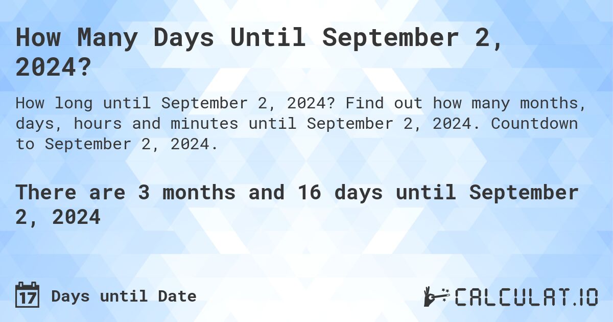 How Many Days Until September 2, 2024?. Find out how many months, days, hours and minutes until September 2, 2024. Countdown to September 2, 2024.