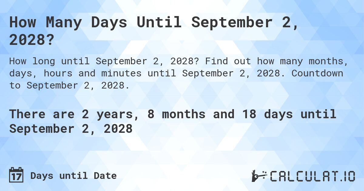 How Many Days Until September 2, 2028?. Find out how many months, days, hours and minutes until September 2, 2028. Countdown to September 2, 2028.