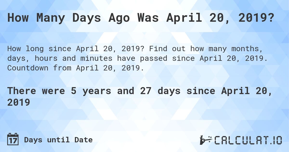 How Many Days Ago Was April 20, 2019?. Find out how many months, days, hours and minutes have passed since April 20, 2019. Countdown from April 20, 2019.