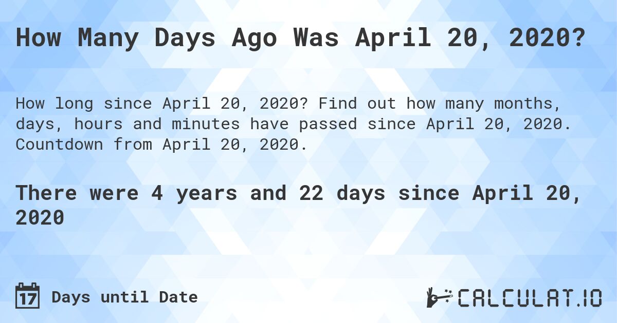 How Many Days Ago Was April 20, 2020?. Find out how many months, days, hours and minutes have passed since April 20, 2020. Countdown from April 20, 2020.