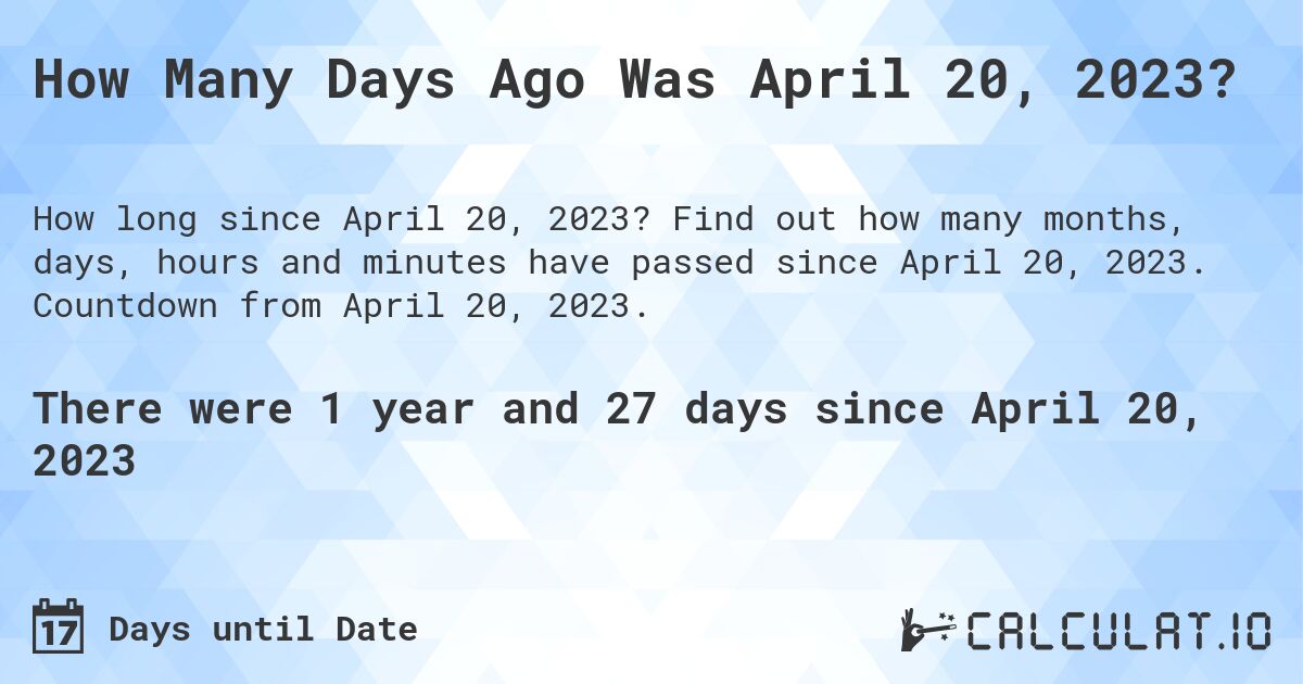 How Many Days Ago Was April 20, 2023?. Find out how many months, days, hours and minutes have passed since April 20, 2023. Countdown from April 20, 2023.