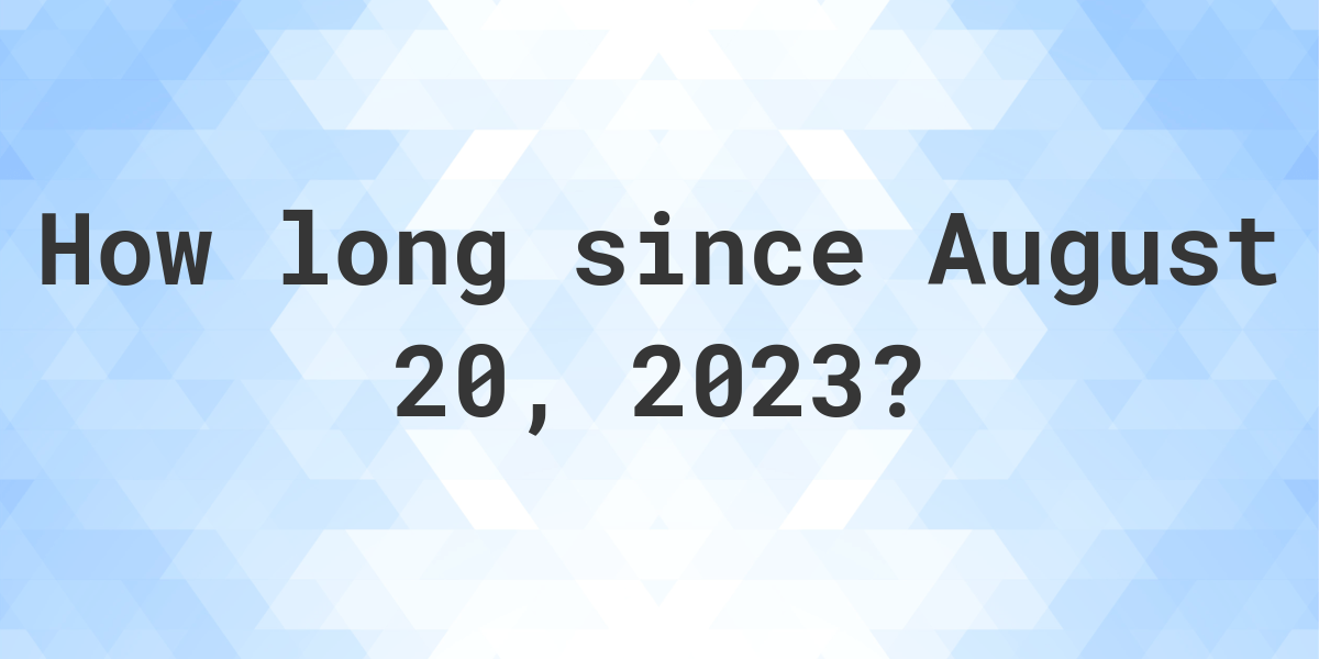How Many Days Ago Was August 20, 2023? Calculatio