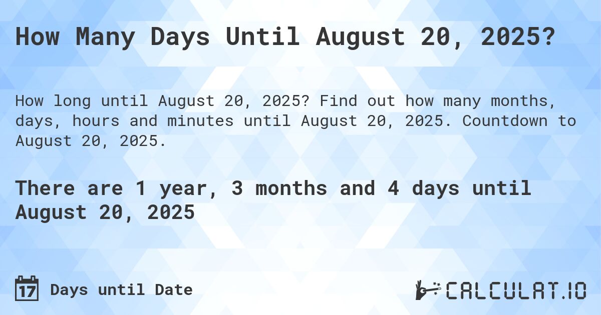 How Many Days Until August 20, 2025?. Find out how many months, days, hours and minutes until August 20, 2025. Countdown to August 20, 2025.