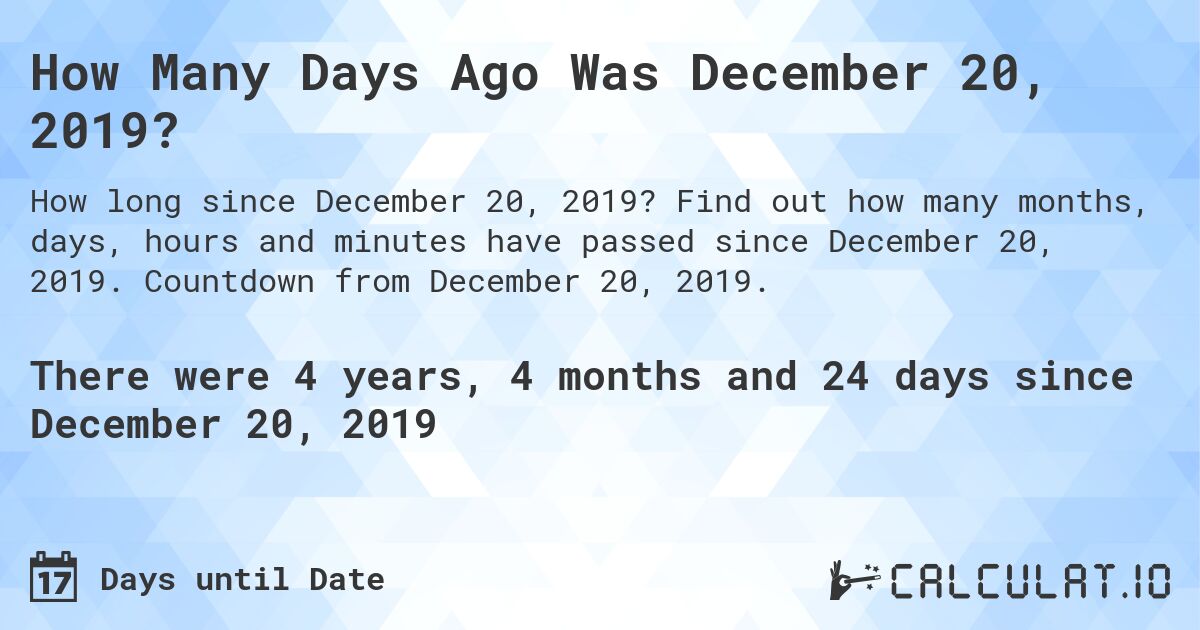How Many Days Ago Was December 20, 2019?. Find out how many months, days, hours and minutes have passed since December 20, 2019. Countdown from December 20, 2019.