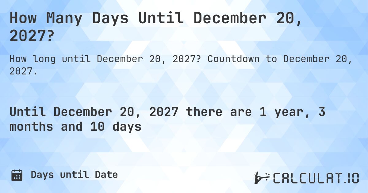 How Many Days Until December 20, 2027?. Countdown to December 20, 2027.
