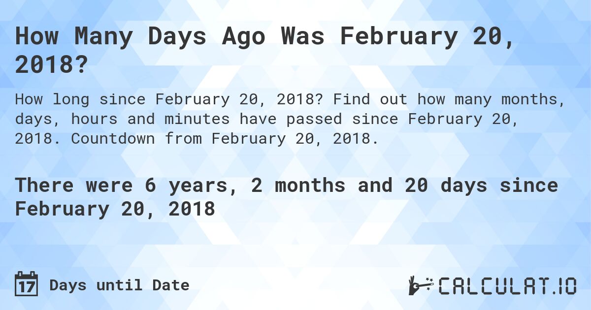 How Many Days Ago Was February 20, 2018?. Find out how many months, days, hours and minutes have passed since February 20, 2018. Countdown from February 20, 2018.