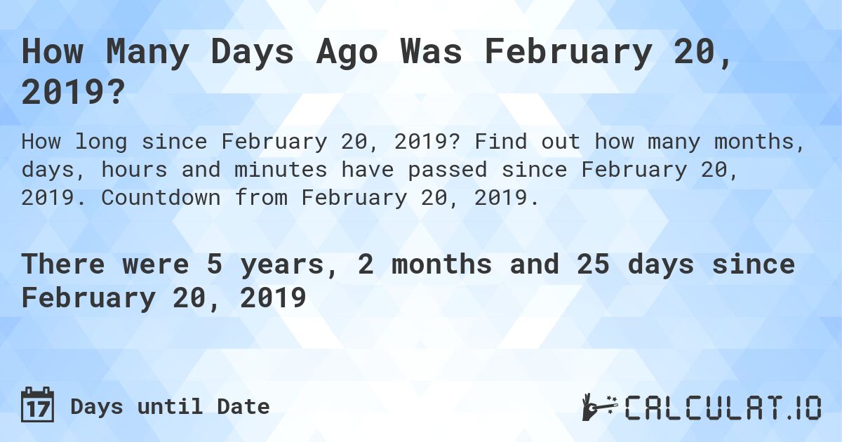How Many Days Ago Was February 20, 2019?. Find out how many months, days, hours and minutes have passed since February 20, 2019. Countdown from February 20, 2019.