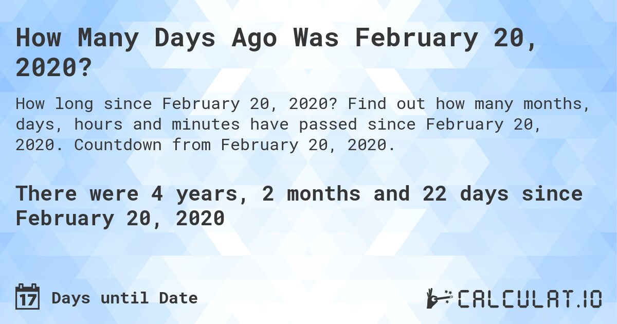 How Many Days Ago Was February 20, 2020?. Find out how many months, days, hours and minutes have passed since February 20, 2020. Countdown from February 20, 2020.