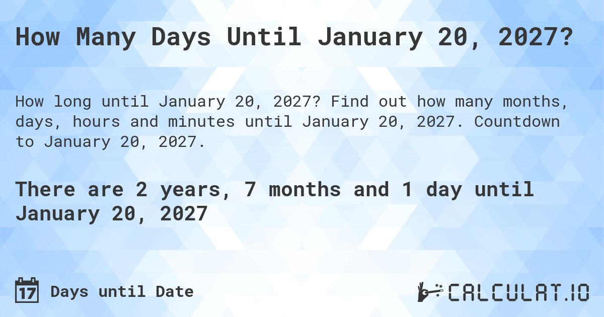 How Many Days Until January 20, 2027?. Find out how many months, days, hours and minutes until January 20, 2027. Countdown to January 20, 2027.
