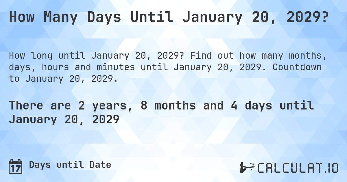 How Many Days Until January 20, 2029?. Find out how many months, days, hours and minutes until January 20, 2029. Countdown to January 20, 2029.