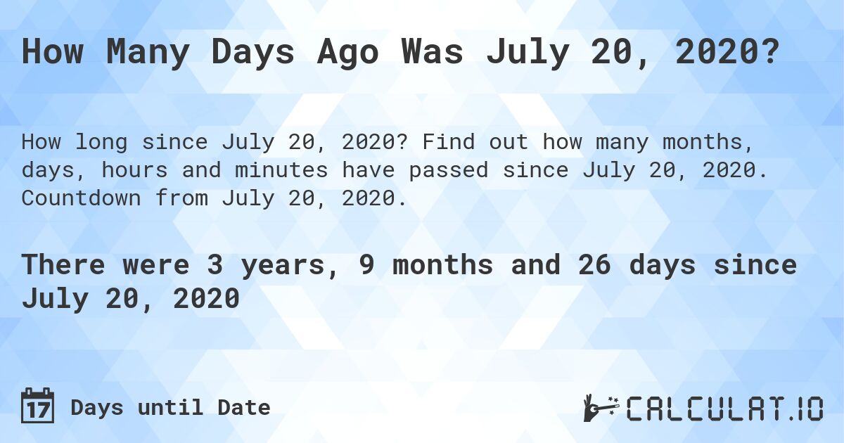 How Many Days Ago Was July 20, 2020?. Find out how many months, days, hours and minutes have passed since July 20, 2020. Countdown from July 20, 2020.