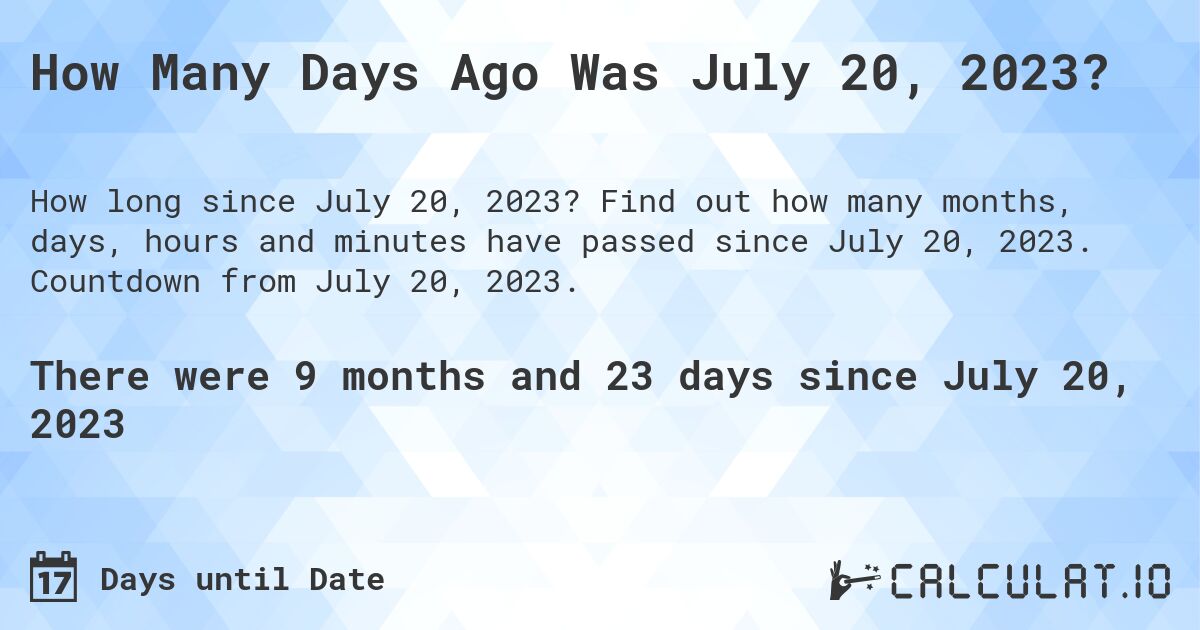 How Many Days Ago Was July 20, 2023?. Find out how many months, days, hours and minutes have passed since July 20, 2023. Countdown from July 20, 2023.