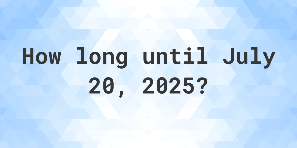 How Many Days Until July 20, 2025? - Calculatio