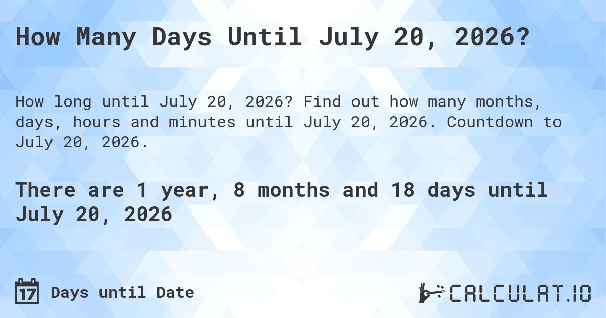 How Many Days Until July 20, 2026?. Find out how many months, days, hours and minutes until July 20, 2026. Countdown to July 20, 2026.