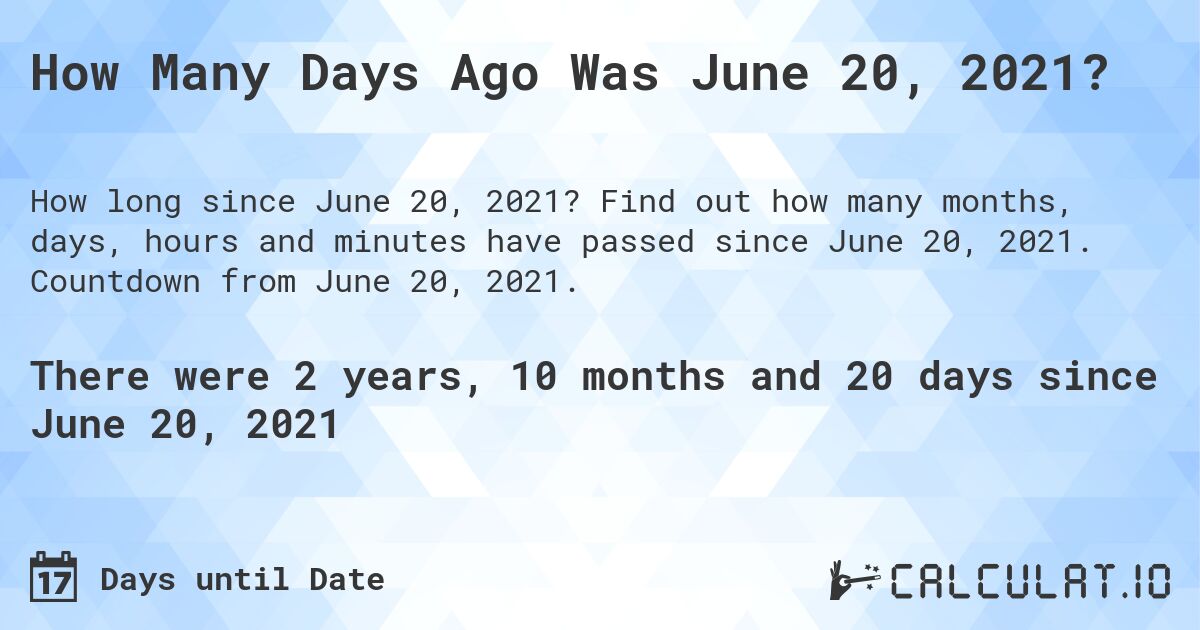How Many Days Ago Was June 20, 2021?. Find out how many months, days, hours and minutes have passed since June 20, 2021. Countdown from June 20, 2021.