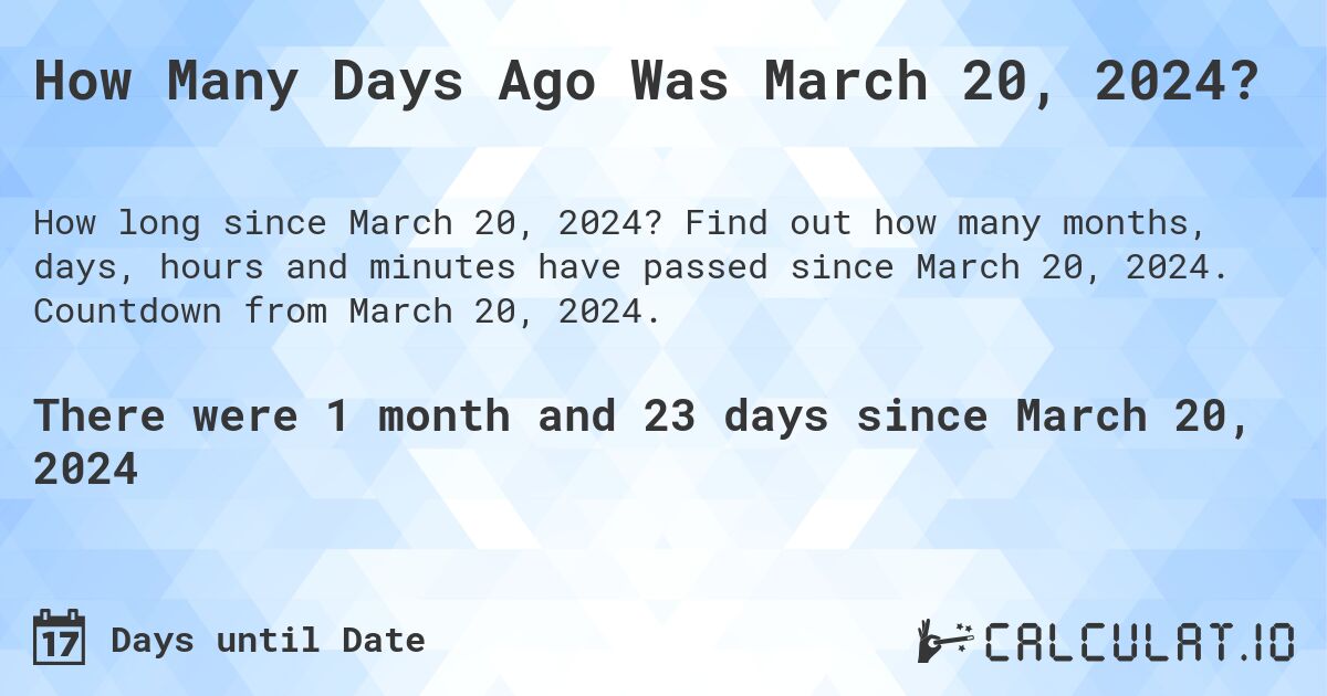 How Many Days Ago Was March 20, 2024?. Find out how many months, days, hours and minutes have passed since March 20, 2024. Countdown from March 20, 2024.