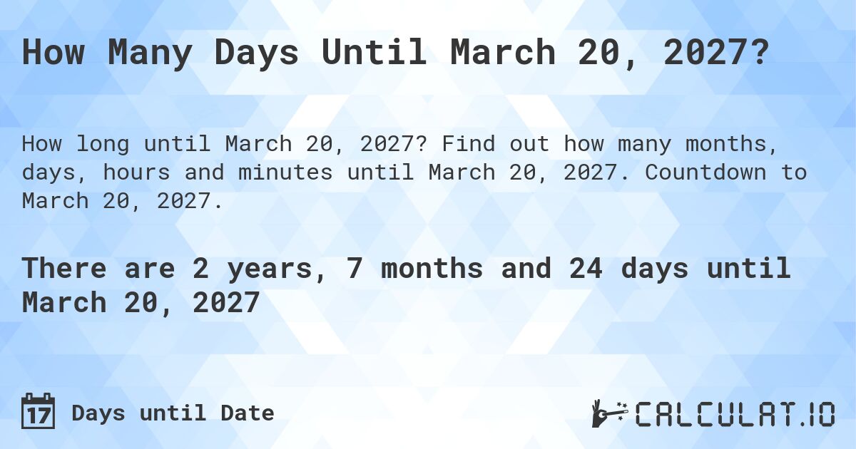 How Many Days Until March 20, 2027?. Find out how many months, days, hours and minutes until March 20, 2027. Countdown to March 20, 2027.
