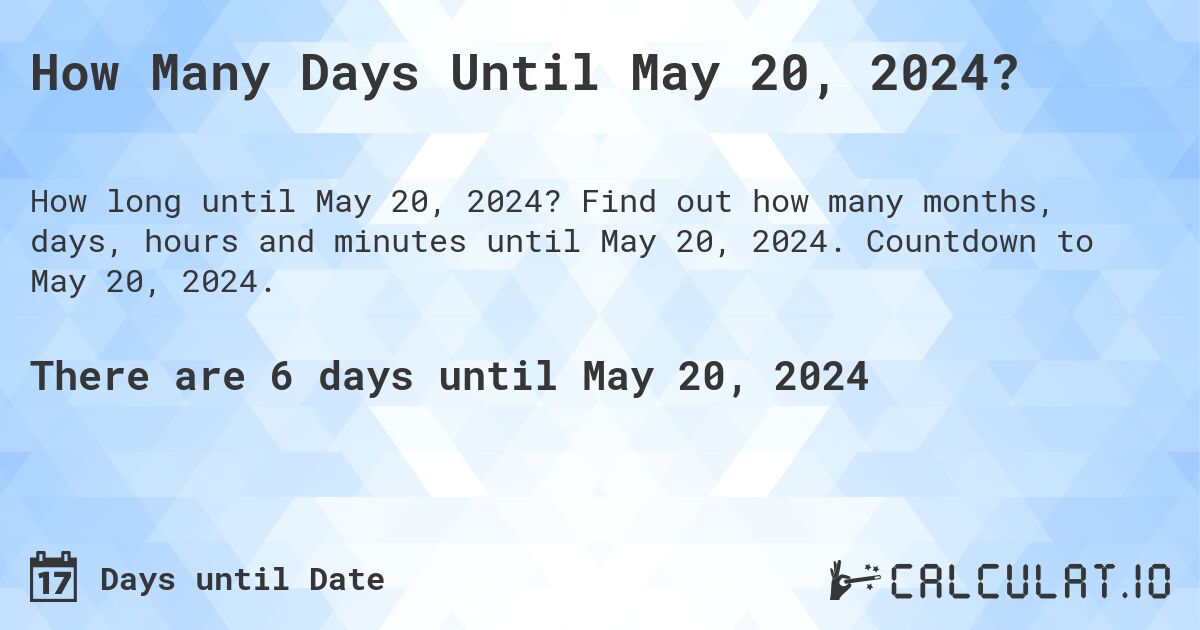 How Many Days Until May 20, 2024?. Find out how many months, days, hours and minutes until May 20, 2024. Countdown to May 20, 2024.