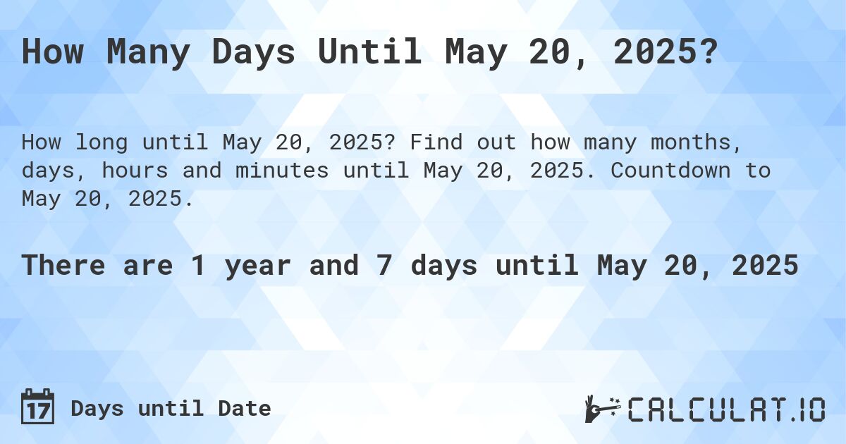 How Many Days Until May 20, 2025?. Find out how many months, days, hours and minutes until May 20, 2025. Countdown to May 20, 2025.