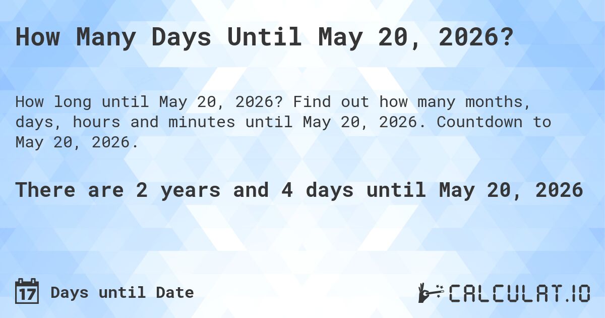How Many Days Until May 20, 2026?. Find out how many months, days, hours and minutes until May 20, 2026. Countdown to May 20, 2026.