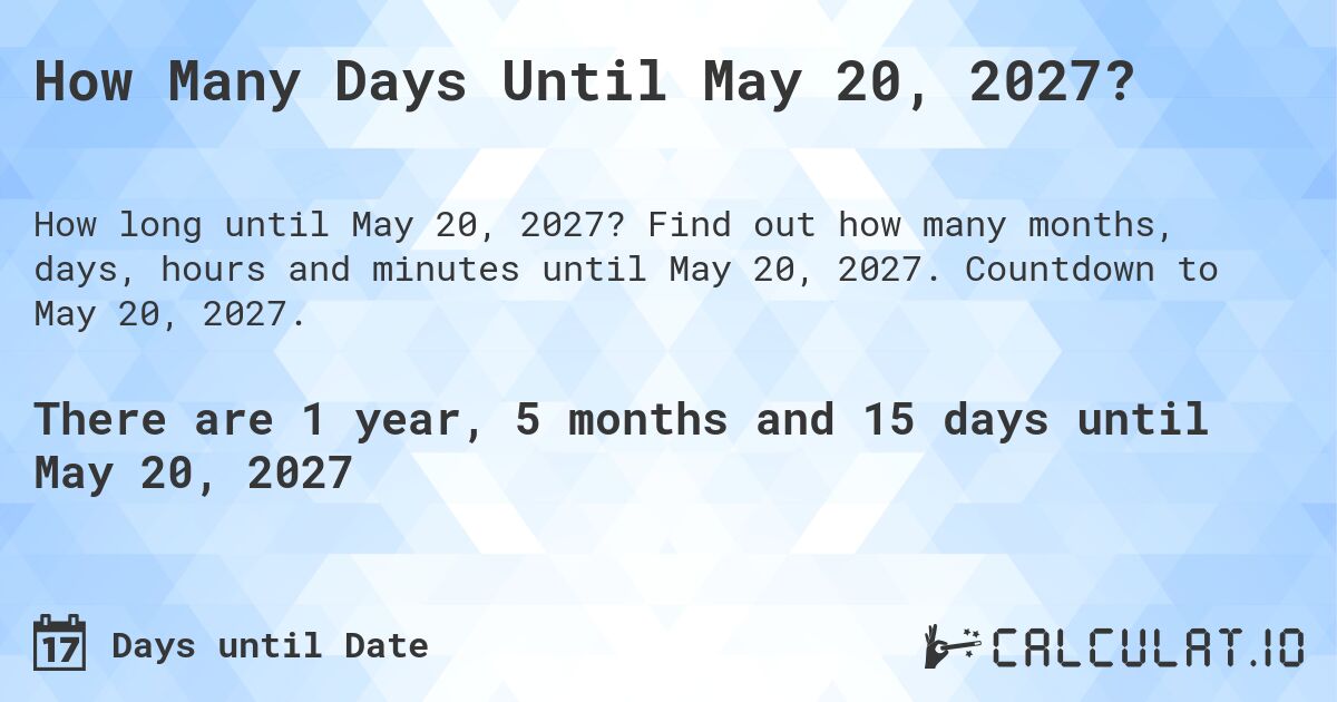 How Many Days Until May 20, 2027?. Find out how many months, days, hours and minutes until May 20, 2027. Countdown to May 20, 2027.