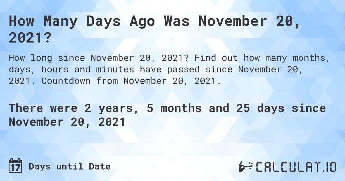 How Many Days Ago Was November 20, 2021?. Find out how many months, days, hours and minutes have passed since November 20, 2021. Countdown from November 20, 2021.