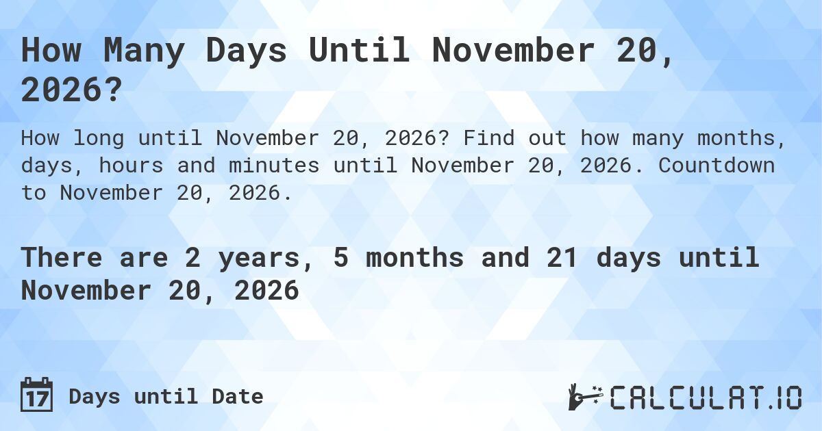 How Many Days Until November 20, 2026?. Find out how many months, days, hours and minutes until November 20, 2026. Countdown to November 20, 2026.