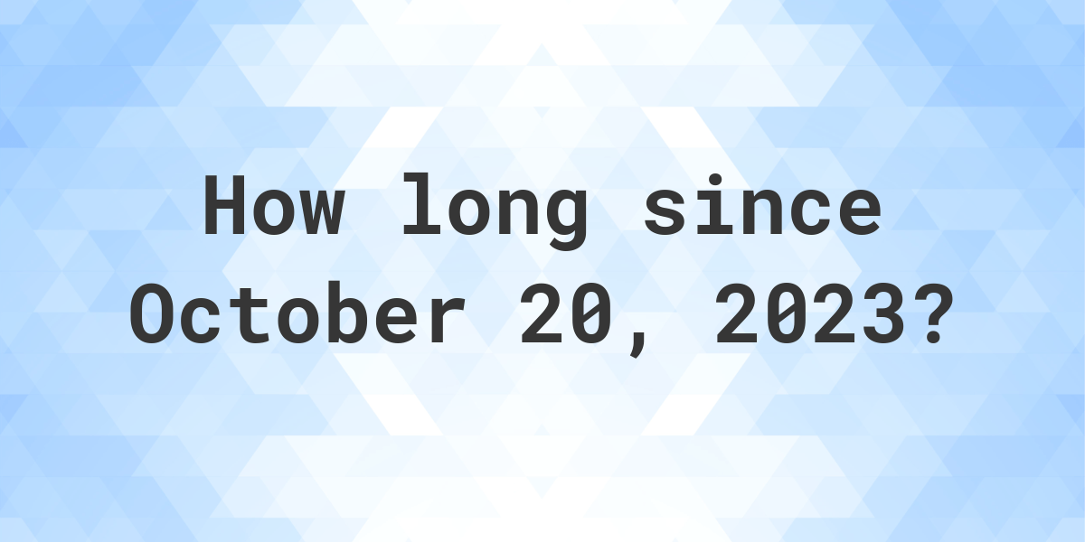How Many Days Ago Was October 20, 2023? Calculatio
