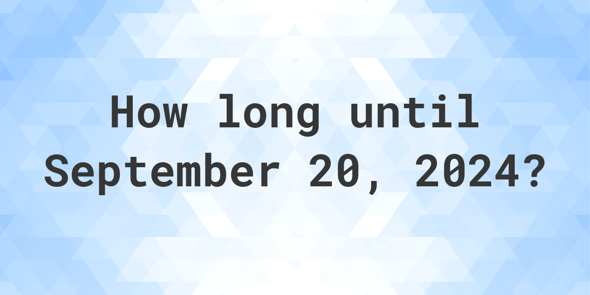 How Many Days Until September 20, 2024? Calculatio