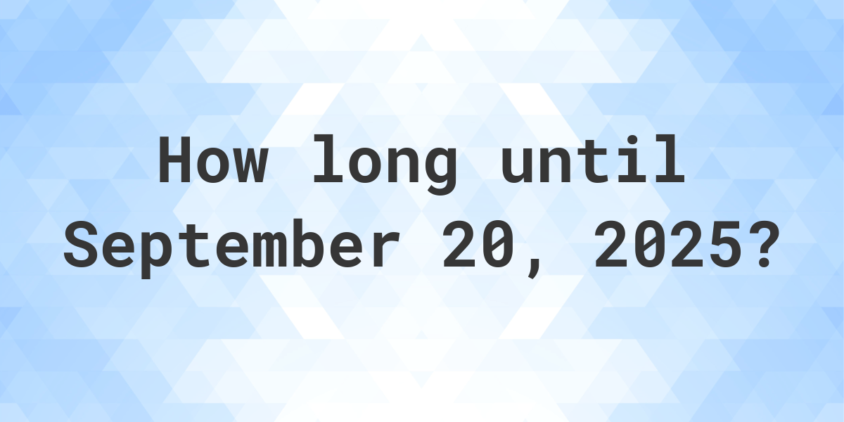 How Many Days Until September 20, 2025? Calculatio