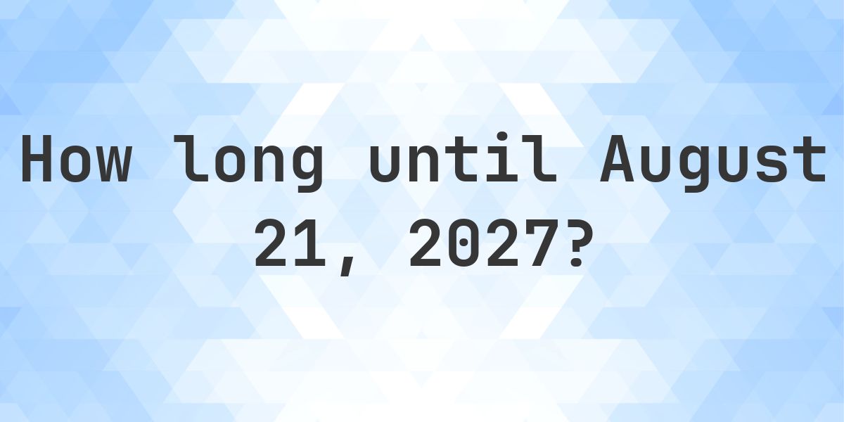 How Many Days Until August 21, 2027? - Calculatio