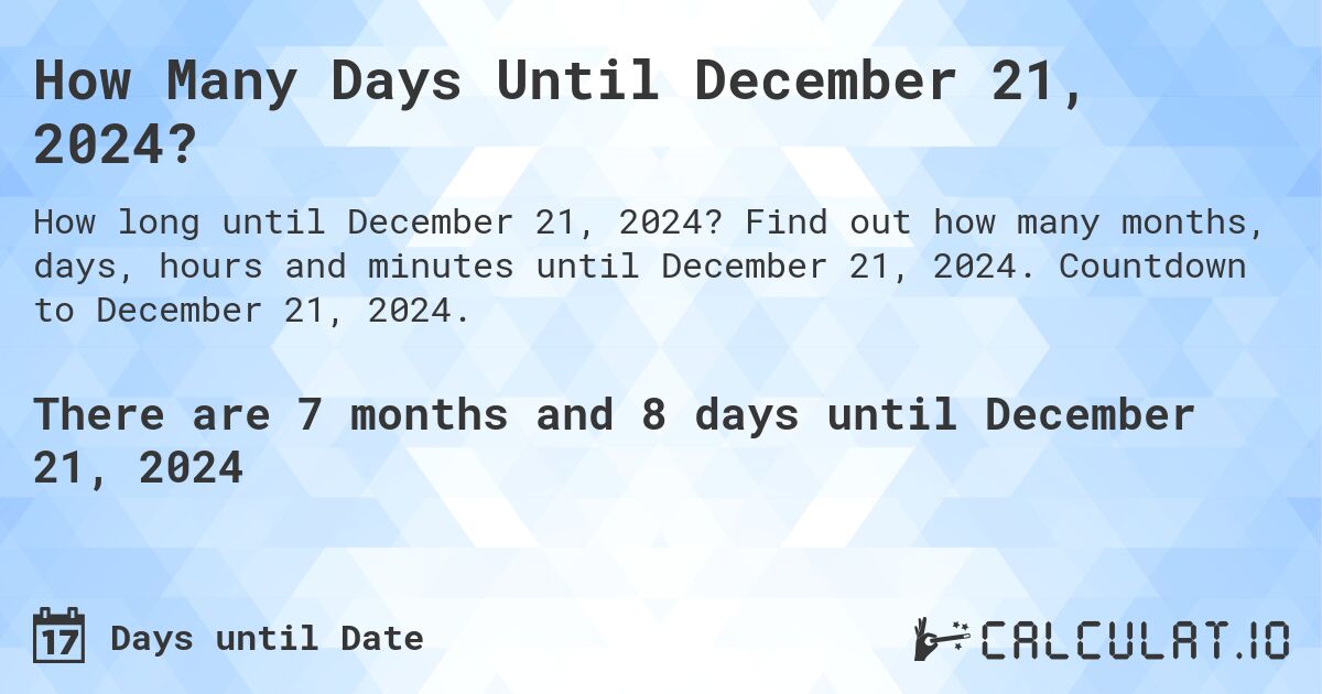 How Many Days Until December 21, 2024?. Find out how many months, days, hours and minutes until December 21, 2024. Countdown to December 21, 2024.