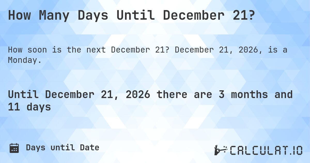 How Many Days Until December 21?. December 21, 2026, is a Monday.